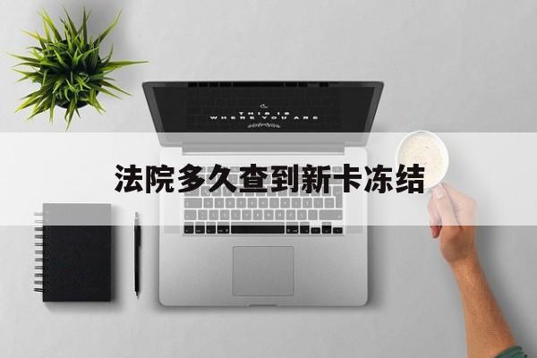 乐清最新法院多久查到新卡冻结方法分析(最方便真实的乐清法院多久查到新卡冻结记录方法)