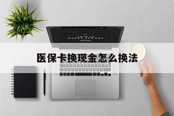 乐清最新医保卡换现金怎么换法方法分析(最方便真实的乐清刷医保卡换现金是否构成犯罪方法)
