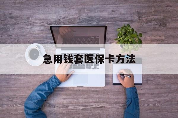乐清最新急用钱套医保卡方法方法分析(最方便真实的乐清怎样套现医保卡方法)